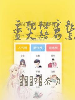 免耽秘密教学漫画大结局怎么样：结局+番外