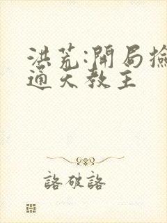 洪荒:开局捡到通天教主