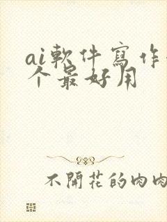 ai软件写作哪个最好用