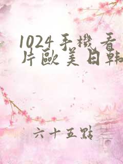 1024手机看片欧美日韩你懂得