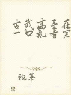 古武高手在都市一口气看完