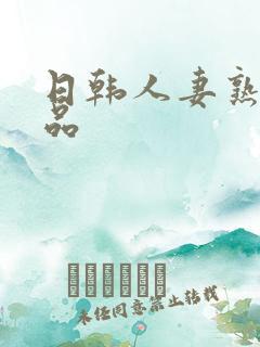 日韩人妻熟女精品