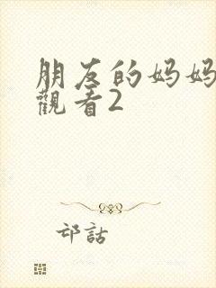 朋友的妈妈在线观看2