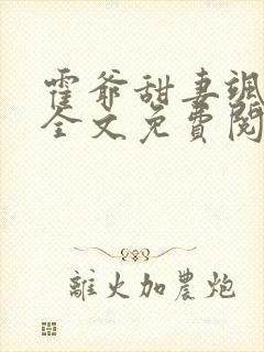 霍爷甜妻飒爆了全文免费阅读