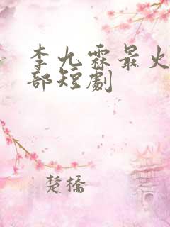 李九霖最火的三部短剧