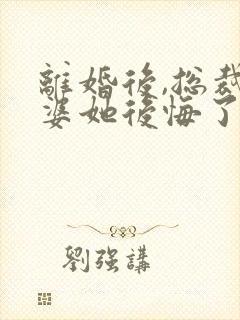 离婚后,总裁老婆她后悔了