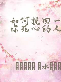 如何挽回一个对你死心的人你老公