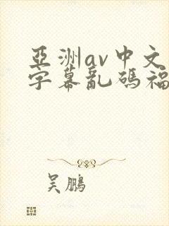 亚洲av中文字字幕乱码福利