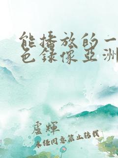 能播放的一级黄色录像亚洲