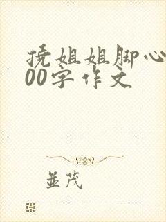 挠姐姐脚心3200字作文