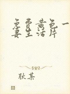 免费黄色一级夫妻生活片