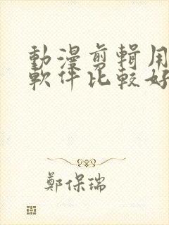 动漫剪辑用哪些软件比较好