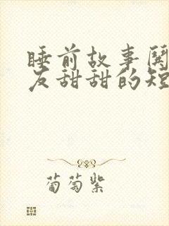 睡前故事哄女朋友甜甜的短篇(精选12篇)