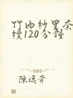 竹内纱里奈被连续120分钟