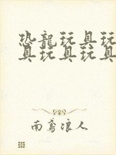 恐龙玩具玩具玩具玩具玩具