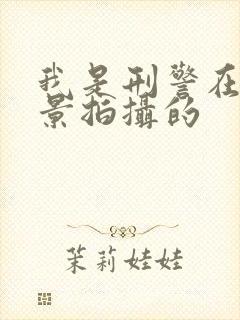 我是刑警在哪取景拍摄的