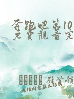 奔跑吧第10季免费观看完整版2021