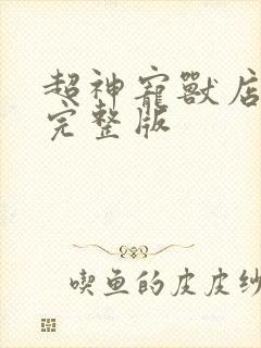 超神宠兽店小说完整版