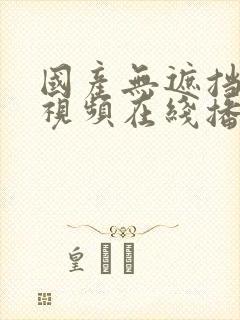 国产无遮挡高清视频在线播放