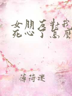 女朋友对我彻底死心了怎么挽回