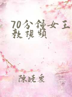 70分钟女王调教视频
