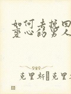 如何去挽回一个变心的男人