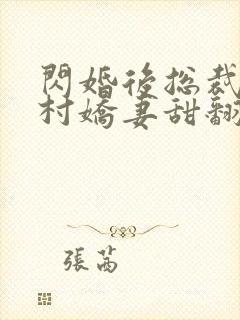 闪婚后总裁的农村娇妻甜翻了在线观看