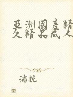 亚洲国产精品久久精品成人