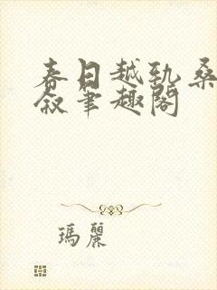 春日越轨桑枝薄叙笔趣阁