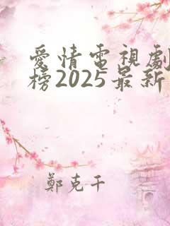 爱情电视剧排行榜2025最新热播剧