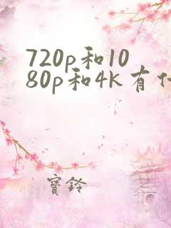 720p和1080p和4k有什么区别