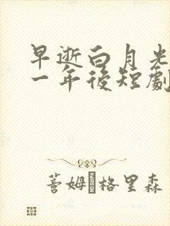 早逝白月光穿十一年后短剧全集免费观看高清