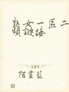 熟女一区二区视频链接