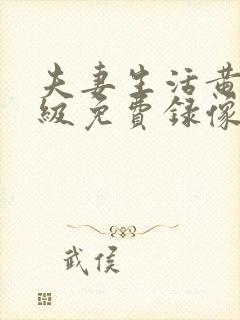 夫妻生活黄色一级免费录像