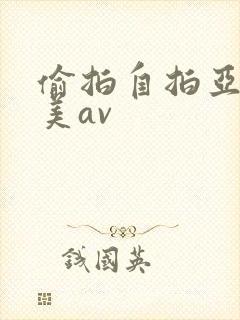 偷拍自拍亚洲欧美av
