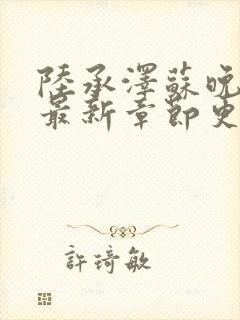 陆承泽苏晚小说最新章节更新时间