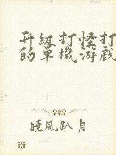 升级打怪打装备的单机游戏