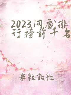 2023网剧排行榜前十名