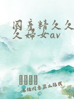 国产精久久久久久妇女av