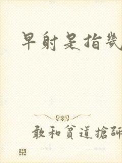 早射是指几分钟