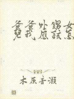 爸爸外甥女的女儿我应该怎么称呼