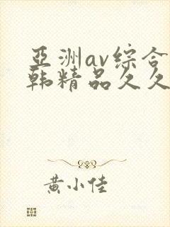 亚洲av综合日韩精品久久
