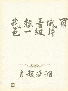 我想看俄罗斯黄色一级片