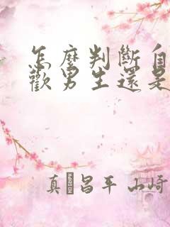 怎么判断自己喜欢男生还是女生