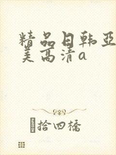精品日韩亚洲欧美高清a