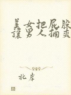 美女把屁股扒开让男人捅爽