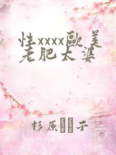 性xxxx欧美老肥太婆