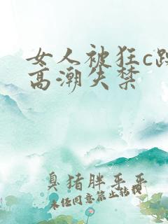 女人被狂c躁到高潮失禁