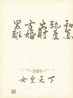 男方出轨和家暴离婚财产怎么判