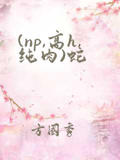 (np,高h,纯肉)蛇